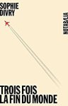 Couverture de trois fois la fin du monde de Sophie Divry